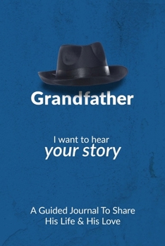 Paperback Grandfather, I Want to Hear Your Story: A Grandfather's Guided Journal to Share His Life and His Love Book