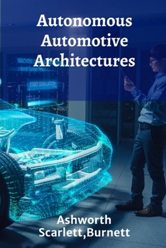 Paperback Autonomous Automotive Architectures: Designing Self-Driving Systems For Safer and More Efficient Transportation Book