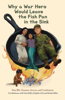Paperback Why a War Hero Would Leave the Fish Pan in the Sink: Post-War Traumas, Secrets, and Confessions Book