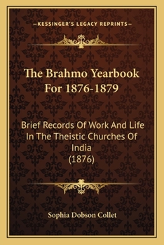 Paperback The Brahmo Yearbook For 1876-1879: Brief Records Of Work And Life In The Theistic Churches Of India (1876) Book
