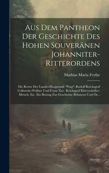 Hardcover Aus Dem Pantheon Der Geschichte Des Hohen Souveränen Johanniter-Ritterordens: Die Retter Der Landes-Hauptstadt "prag" Rudolf Reichsgraf Colloredo-Wall [German] Book