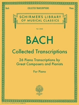 Paperback Bach: Collected Transcriptions - Schirmer Library of Classics Volume 2044 Piano Sheet Music Songbook 26 Advanced Classical Piano Solo Transcriptions f Book