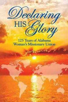 Paperback Declaring His Glory: Celebrating 125 Years of Alabama Woman's Missionary Union Book