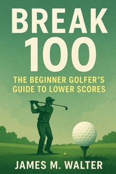 Paperback Break 100: The Beginner Golfer's Guide to Lower Scores Book