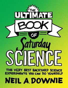 Paperback The Ultimate Book of Saturday Science: The Very Best Backyard Science Experiments You Can Do Yourself Book