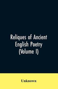 Reliques of Ancient English Poetry: Consisting of Old Heroic Ballads, Songs, and Other Pieces of Our Earlier Poets: And Other Pieces of Our Earlier togethe with fome few of later date (Volume I)