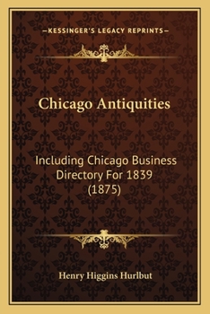 Paperback Chicago Antiquities: Including Chicago Business Directory For 1839 (1875) Book