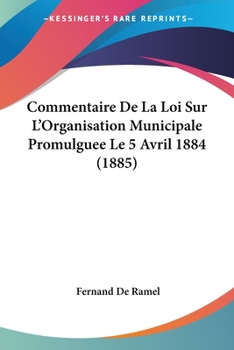 Paperback Commentaire De La Loi Sur L'Organisation Municipale Promulguee Le 5 Avril 1884 (1885) [French] Book