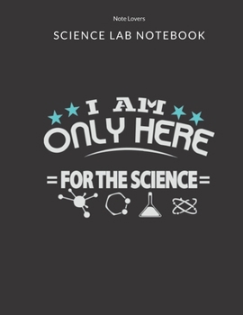 Paperback I Am Only Here For The Science - Science Lab Notebook: Science Fair Research Journal - Experiment Documentation and Lab Tracker - Perfect Gift for Sci Book