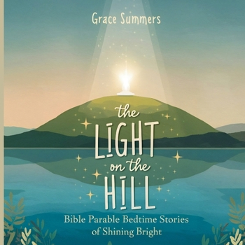 The Light on the Hill: Bible Parable Bedtime Stories of Shining Bright (Parable of Jesus Bedtime Stories)