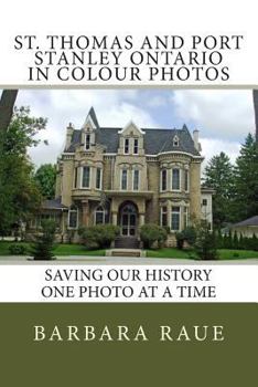 Paperback St. Thomas and Port Stanley Ontario in Colour Photos: Saving Our History One Photo at a Time Book