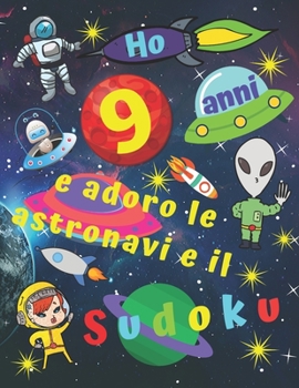Ho 9 anni e adoro le astronavi e il Sudoku: Facile libro di Sudoku per bambini di nove anni con pagine bonus di disegni da colorare a tema di navi ... i bambini per ore (Italian Edition)