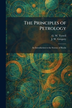 The Principles of Petrology: An Introduction to the Science of Rocks