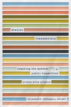 Paperback Erasing Frankenstein: Remaking the Monster, a Public Humanities Prison Arts Project Book