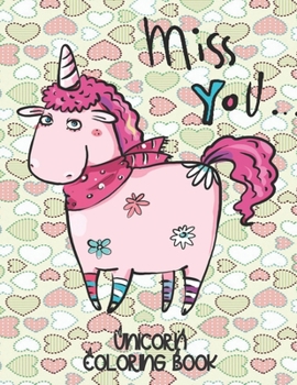 Miss You.... - Unicorn Coloring Book: Gorgeous Gift for Unicorn Loving Girls
