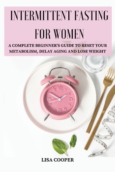 Paperback Intermittent Fasting for Women: A Complete Beginner's Guide to Reset Your Metabolism, Delay Aging and Lose Weight Book