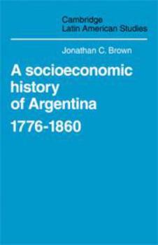 A Socioeconomic History of Argentina, 1776-1860 - Book #35 of the Cambridge Latin American Studies