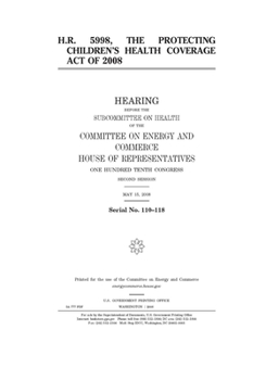 Paperback H.R. 5998, the Protecting Children's Health Coverage Act of 2008 Book