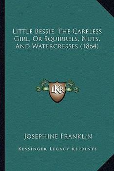 Paperback Little Bessie, The Careless Girl, Or Squirrels, Nuts, And Watercresses (1864) Book