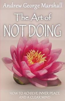 Paperback The Art of Not Doing: How to Achieve Inner Peace and a Clear Mind Book