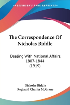Paperback The Correspondence Of Nicholas Biddle: Dealing With National Affairs, 1807-1844 (1919) Book