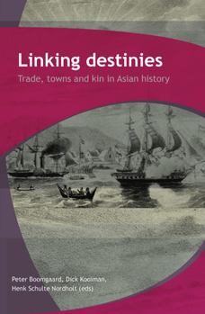 Linking Destinies: Trade, Towns and Kin in Asian History - Book #256 of the Verhandelingen van het Koninklijk Instituut voor Taal-, Land- en Volkenkunde