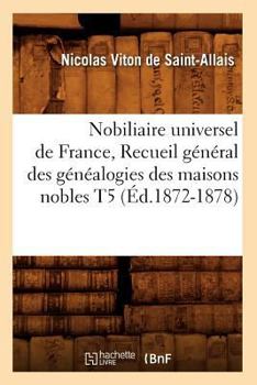 Paperback Nobiliaire Universel de France, Recueil Général Des Généalogies Des Maisons Nobles T5 (Éd.1872-1878) [French] Book