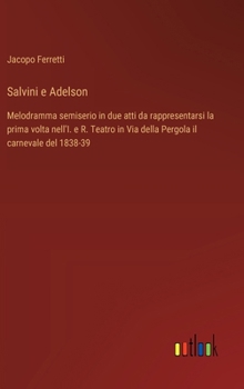 Hardcover Salvini e Adelson: Melodramma semiserio in due atti da rappresentarsi la prima volta nell'I. e R. Teatro in Via della Pergola il carneval [Italian] Book