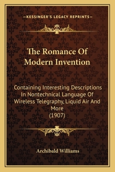 Paperback The Romance Of Modern Invention: Containing Interesting Descriptions In Nontechnical Language Of Wireless Telegraphy, Liquid Air And More (1907) Book