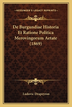 Paperback De Burgundiae Historia Et Ratione Politica Merovingorum Aetate (1869) [Latin] Book