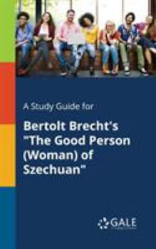 Paperback A Study Guide for Bertolt Brecht's "The Good Person (Woman) of Szechuan" Book