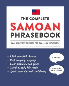 The Complete Samoan Phrasebook: 1,200 Everyday Phrases for Real-Life Situations, Core Vocabulary for Daily Communication, A Practical Speaking Guide (Learn Samoan)