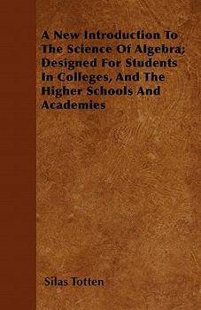 Paperback A New Introduction To The Science Of Algebra; Designed For Students In Colleges, And The Higher Schools And Academies Book