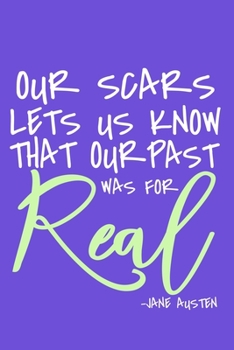 Our Scars Lets Us Know That Our Past Was For Real - Jane Austen: Blank Lined Notebook Journal: Jane Austen Fans Book Lovers Librarian Readers Gift ... Pages | Plain White Paper | Soft Cover Book
