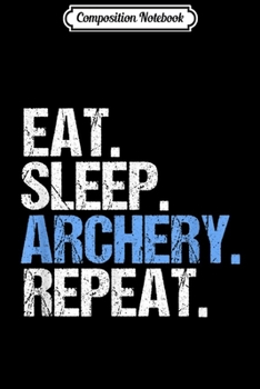 Composition Notebook: Eat Sleep Archery Repeat Funny Men Women for Archers  Journal/Notebook Blank Lined Ruled 6x9 100 Pages