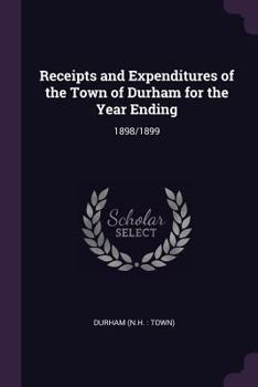 Paperback Receipts and Expenditures of the Town of Durham for the Year Ending: 1898/1899 Book