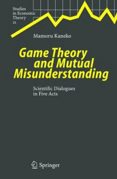 Hardcover Game Theory and Mutual Misunderstanding: Scientific Dialogues in Five Acts Book