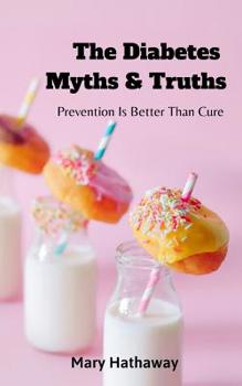 Paperback The Diabetes Myths & Truths: Prevention Is Better Than Cure Book