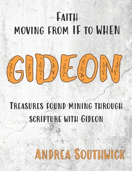 Paperback Faith Moving from IF to WHEN GIDEON: Treasures Found Mining Through Scripture With Gideon Book