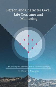 Paperback Person and Character Level Life Coaching and Mentoring: Life Coaching and Mentoring from an Expanded Paradigm Book