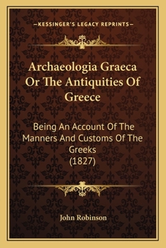 Paperback Archaeologia Graeca Or The Antiquities Of Greece: Being An Account Of The Manners And Customs Of The Greeks (1827) Book