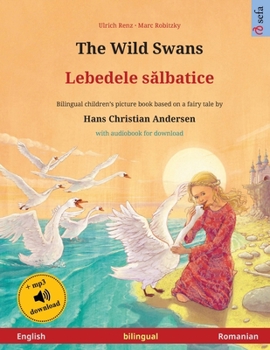 Paperback The Wild Swans - Lebedele s&#259;lbatice (English - Romanian): Bilingual children's book based on a fairy tale by Hans Christian Andersen, with audiob Book