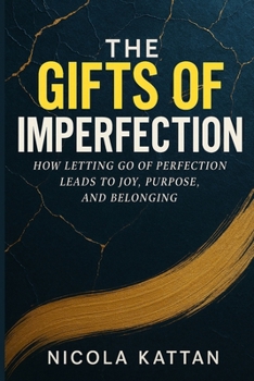 The Gifts of Imperfection: How Letting Go of Perfection Leads to Joy, Purpose, and Belonging