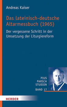 Das Lateinisch-Deutsche Altarmessbuch (1965): Der Vergessene Schritt in Der Umsetzung Der Liturgiereform (Pius Parsch Studien) (German Edition)