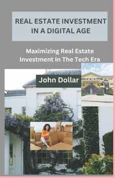 Paperback Real Estate Investment in a Digital Age: Maximizing Real Estate Investment In The Tech Era Book