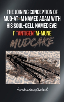 Hardcover The Joining Conception of Mud-Atom Named Adam with His Soul-Cell Named Eve! I' "Antigen"m-Mune Mud Cake Book