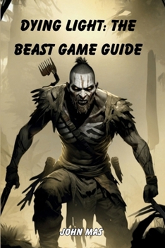 Paperback Dying Light: The Beast Game Guide: Master the Nightmare Techland Unleashed Book
