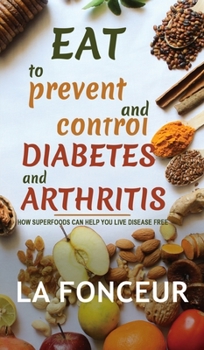 Hardcover Eat to Prevent and Control Diabetes and Arthritis (Full Color print): How Superfoods Can Help You Live Disease Free Book