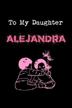 To My Dearest Daughter Alejandra: Letters from Dads Moms to Daughter, Baby girl Shower Gift for New Fathers, Mothers & Parents, Journal (Lined 120 ... Paper, 6x9 inches, Soft Cover, Matte Finish)