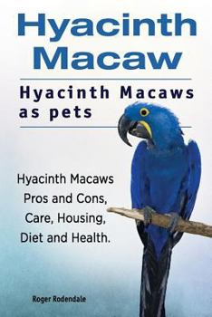 Paperback Hyacinth Macaw. Hyacinth Macaws as pets. Hyacinth Macaws Pros and Cons, Care, Housing, Diet and Health. Book